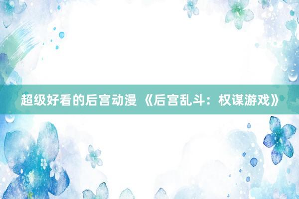超级好看的后宫动漫 《后宫乱斗：权谋游戏》