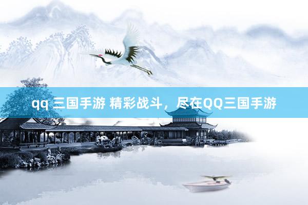 qq 三国手游 精彩战斗，尽在QQ三国手游